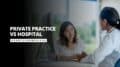 Private Practice vs Hospital