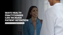 Ways Health Practitioners Can Increase Patient Retention