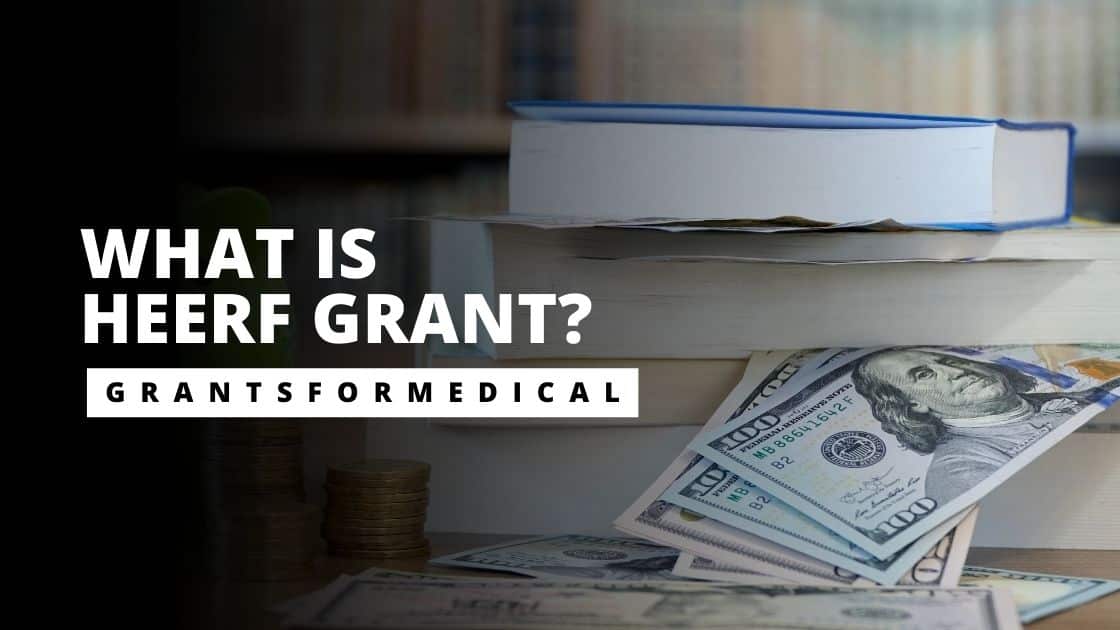 What is HEERF Grant? Purpose and Qualification Grants for Medical