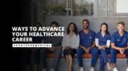 Ways to Advance Your Healthcare Career