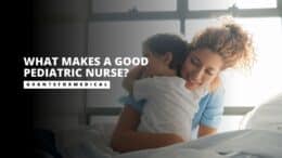 What Makes a Good Pediatric Nurse