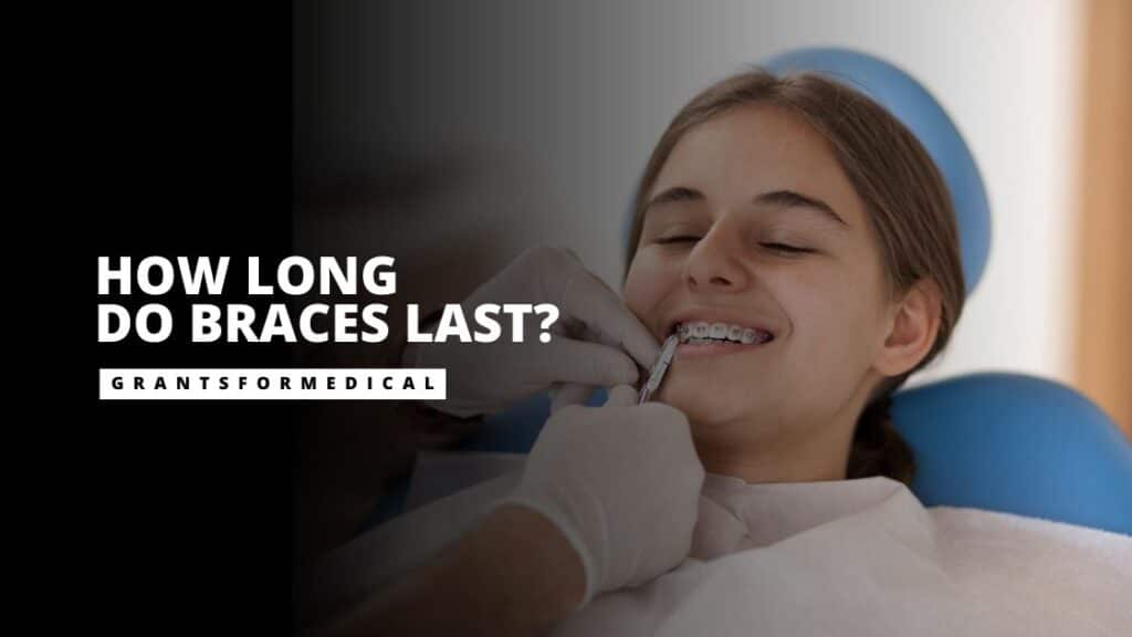 How Long Do Braces Last? Grants for Medical