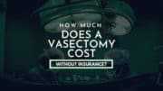 How Much Does a Vasectomy Cost Without Insurance