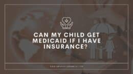 Can My Child Get Medicaid if I Have Insurance