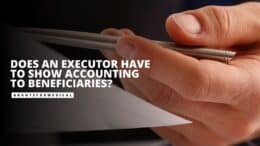 Does an Executor Have to Show Accounting to Beneficiaries