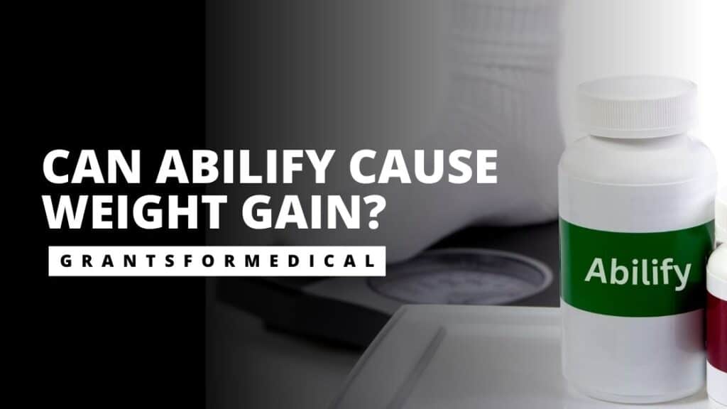 Can Abilify Cause Weight Gain? Grants for Medical