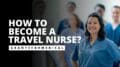 How to Become a Travel Nurse