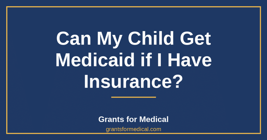 Can My Child Get Medicaid if I Have Insurance?