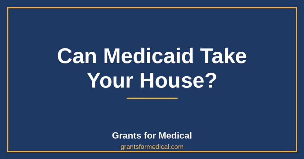 Can Medicaid Take Your House?