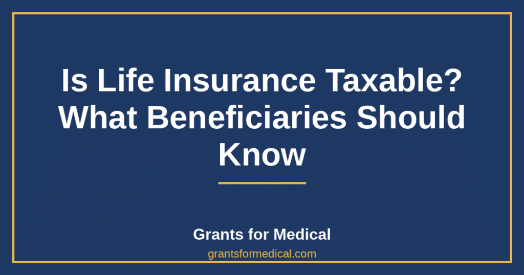 Is Life Insurance Taxable? What Beneficiaries Should Know