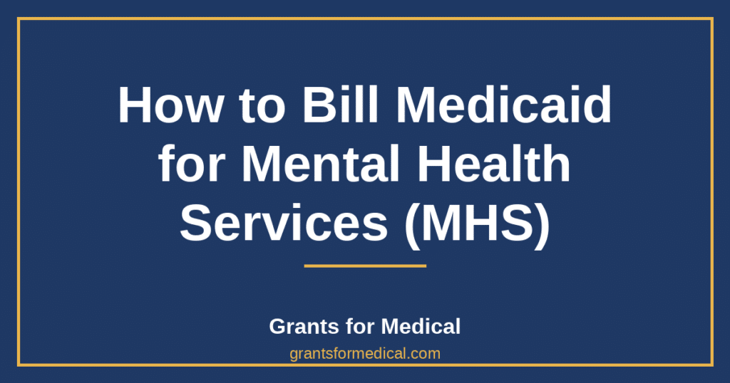 How to Bill Medicaid for Mental Health Services (MHS)