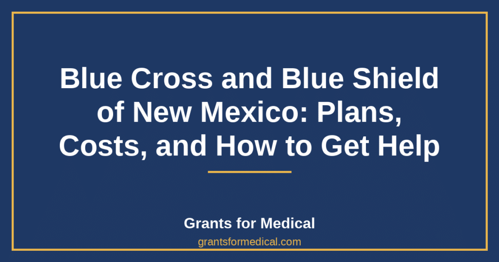 Blue Cross and Blue Shield of New Mexico: Plans, Costs, and How to Get Help