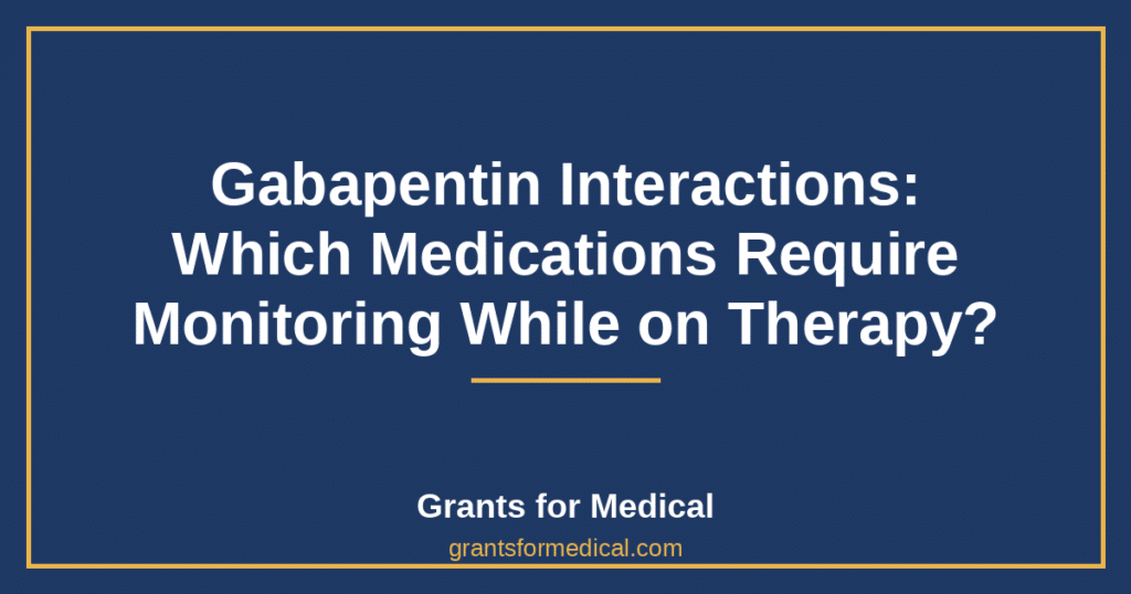 Gabapentin Interactions: Which Medications Require Monitoring While on Therapy?